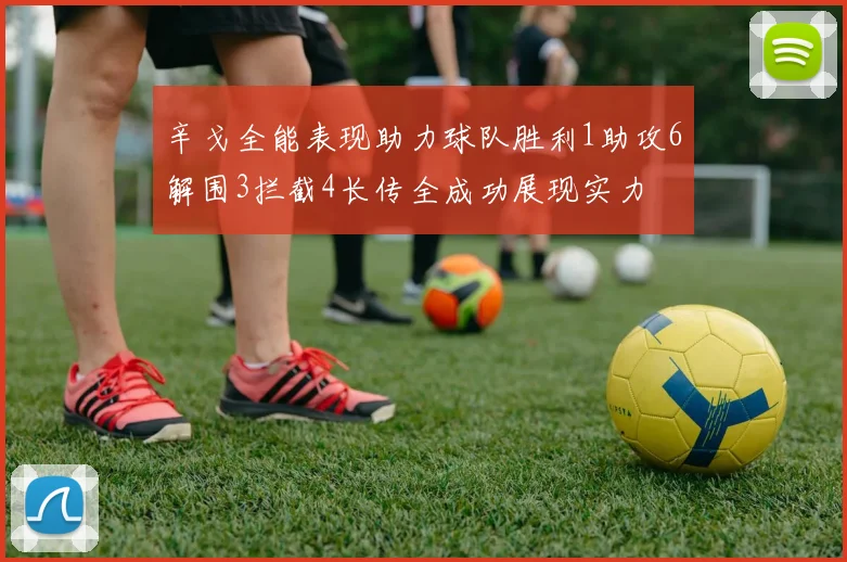 辛戈全能表现助力球队胜利1助攻6解围3拦截4长传全成功展现实力